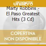 Marty Robbins - El Paso Greatest Hits (3 Cd) cd musicale di Marty Robbins