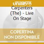 Carpenters (The) - Live On Stage cd musicale di Carpenters (The)