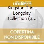Kingston Trio - Longplay Collection (3 Cd) cd