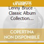 Lenny  Bruce - Classic Album Collection Plus... cd musicale di Lenny Bruce