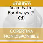 Adam Faith - For Always (3 Cd) cd musicale di Adam Faith