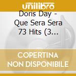 Doris Day - Que Sera Sera 73 Hits (3 Cd) cd musicale di Doris Day
