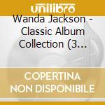 Wanda Jackson - Classic Album Collection (3 Cd) cd