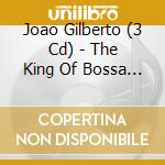 Joao Gilberto (3 Cd) - The King Of Bossa Nova cd