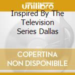 Inspired By The Television Series Dallas cd