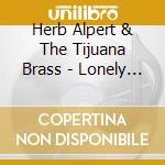Herb Alpert & The Tijuana Brass - Lonely Bul cd musicale di Herb Alpert & The Tijuana Brass