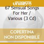 67 Sensual Songs For Her / Various (3 Cd) cd