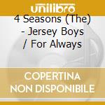 4 Seasons (The) - Jersey Boys / For Always cd musicale di 4 Seasons (The)