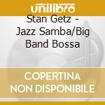 Stan Getz - Jazz Samba/Big Band Bossa cd musicale di Stan Getz