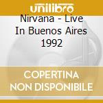 Nirvana - Live In Buenos Aires 1992 cd musicale di Nirvana