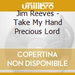 Jim Reeves - Take My Hand Precious Lord cd