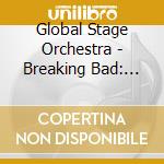 Global Stage Orchestra - Breaking Bad: Music From The TV Series (3 Cd) cd musicale di Global Stage Orchestra