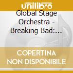 Global Stage Orchestra - Breaking Bad: Music From The TV Series (3 Cd) cd
