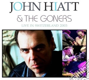 John Hiatt & The The Goners - Live In Switzerland 2003 cd musicale di John Hiatt & The The Goners