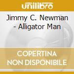 Jimmy C. Newman - Alligator Man cd musicale di Jimmy C. Newman