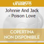 Johnnie And Jack - Poison Love cd musicale di Johnnie And Jack