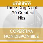 Three Dog Night - 20 Greatest Hits cd