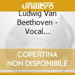 Ludwig Van Beethoven - Vocal Masterpieces cd musicale di Ludwig Van Beethoven