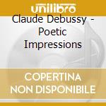 Claude Debussy - Poetic Impressions cd musicale di Claude Debussy