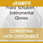 Franz Schubert - Instrumental Glories cd