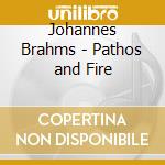 Johannes Brahms - Pathos and Fire cd