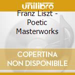 Franz Liszt - Poetic Masterworks cd