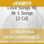 Love Songs 40 Nr 1 Songs (2 Cd) cd