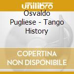 Osvaldo Pugliese - Tango History cd musicale di Osvaldo Pugliese