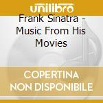 Frank Sinatra - Music From His Movies cd musicale di Frank Sinatra