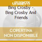 Bing Crosby - Bing Crosby And Friends cd