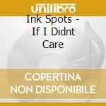 Ink Spots - If I Didnt Care cd