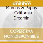 Mamas & Papas - California Dreamin cd musicale di Mamas & Papas