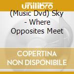 (Music Dvd) Sky - Where Opposites Meet cd