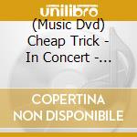 (Music Dvd) Cheap Trick - In Concert - I Want You To Want Me cd