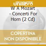 W A Mozart - Concerti For Horn (2 Cd) cd