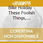 Billie Holiday - These Foolish Things, Carelessly, G cd