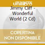 Jimmy Cliff - Wonderful World (2 Cd) cd