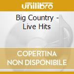 Big Country - Live Hits cd musicale di Big Country