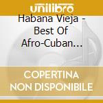 Habana Vieja - Best Of Afro-Cuban -15Tr- cd