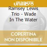 Ramsey Lewis Trio - Wade In The Water cd
