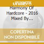 Harmony Of Hardcore - 2016 Mixed By Destructive Tendencie (2 Cd) cd
