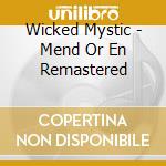 Wicked Mystic - Mend Or En Remastered cd musicale
