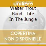 Walter Trout Band - Life In The Jungle cd musicale di Trout walter band