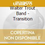 Walter Trout Band - Transition cd musicale di Trout walter band
