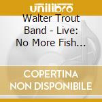 Walter Trout Band - Live: No More Fish Jokes cd musicale di Walter Trout