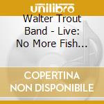 Walter Trout Band - Live: No More Fish Jokes cd