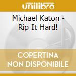Michael Katon - Rip It Hard! cd musicale di Michael Katon