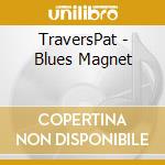 TraversPat - Blues Magnet cd musicale di TraversPat