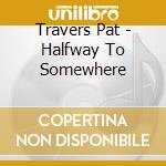 Travers Pat - Halfway To Somewhere cd musicale di Pat Travers