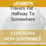 Travers Pat - Halfway To Somewhere cd